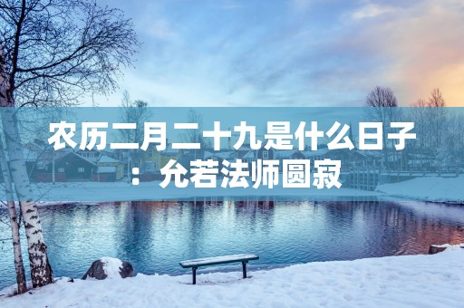 农历二月二十九是什么日子：允若法师圆寂