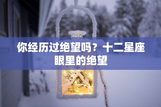 你经历过绝望吗？十二星座眼里的绝望