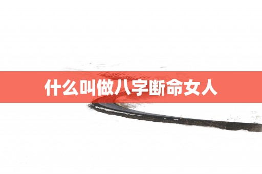 什么叫做八字断命女人