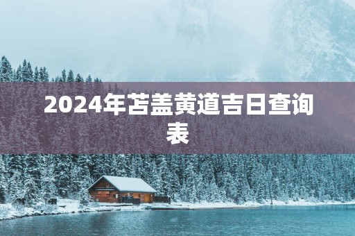 2025年苫盖黄道吉日查询表
