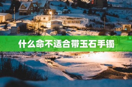 什么命不适合带玉石手镯