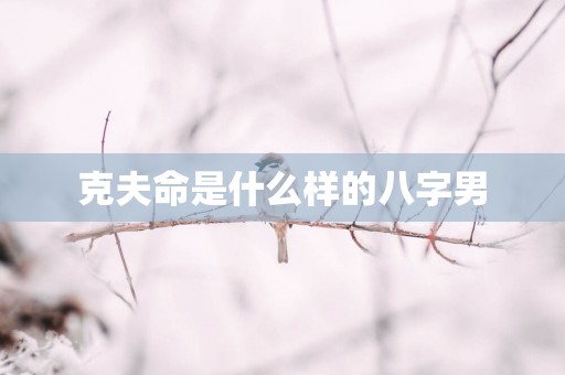 克夫命是什么样的八字男