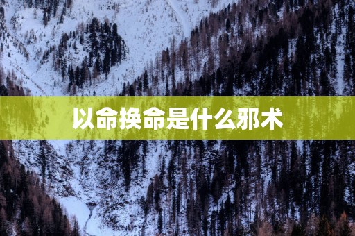 以命换命是什么邪术