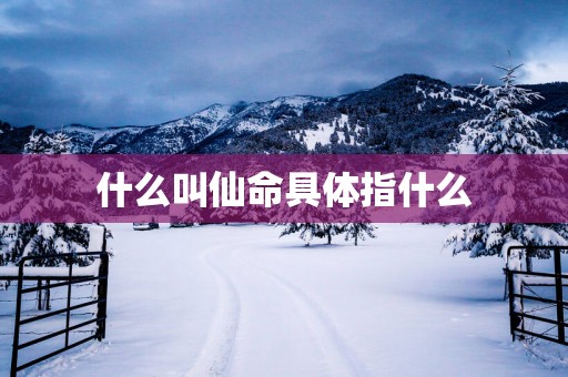 什么叫仙命具体指什么