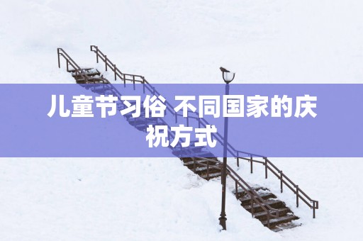 儿童节习俗 不同国家的庆祝方式