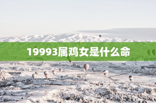 19993属鸡女是什么命