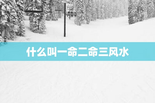 什么叫一命二命三风水