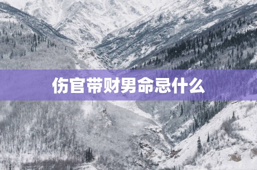伤官带财男命忌什么
