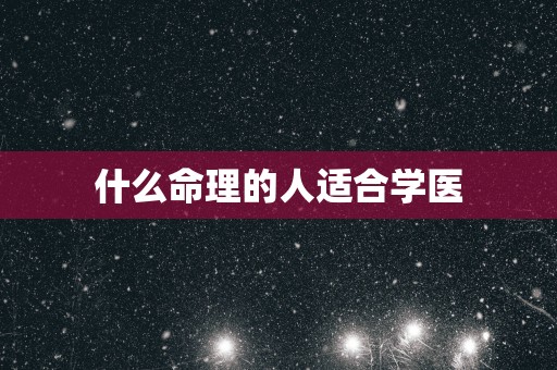 什么命理的人适合学医