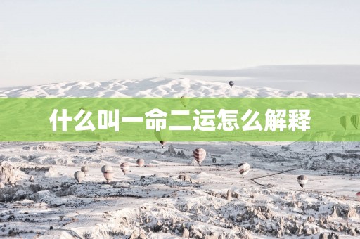 什么叫一命二运怎么解释