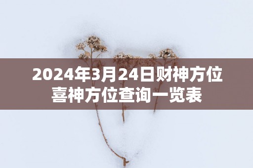 2024年3月24日财神方位喜神方位查询一览表