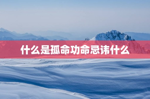什么是孤命功命忌讳什么