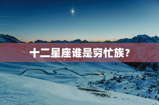 十二星座谁是穷忙族？