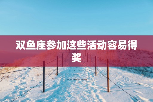 双鱼座参加这些活动容易得奖