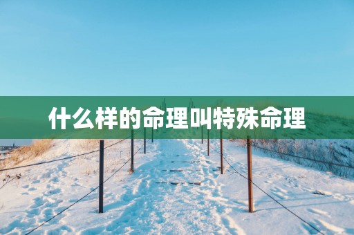 什么样的命理叫特殊命理