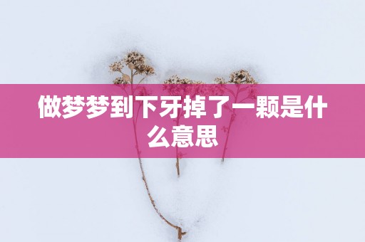 做梦梦到下牙掉了一颗是什么意思
