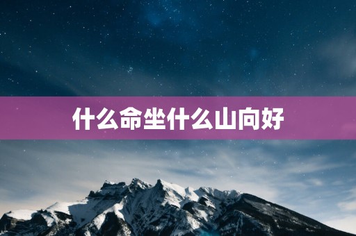 什么命坐什么山向好