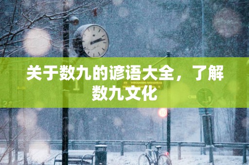 关于数九的谚语大全，了解数九文化