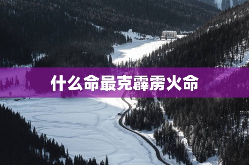 什么命最克霹雳火命