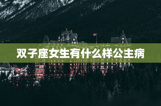 双子座女生有什么样公主病