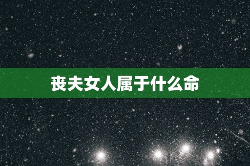 丧夫女人属于什么命