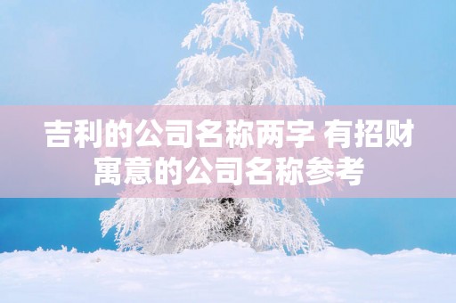 吉利的公司名称两字 有招财寓意的公司名称参考