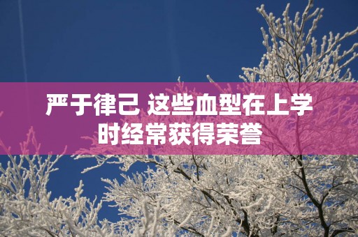 严于律己 这些血型在上学时经常获得荣誉