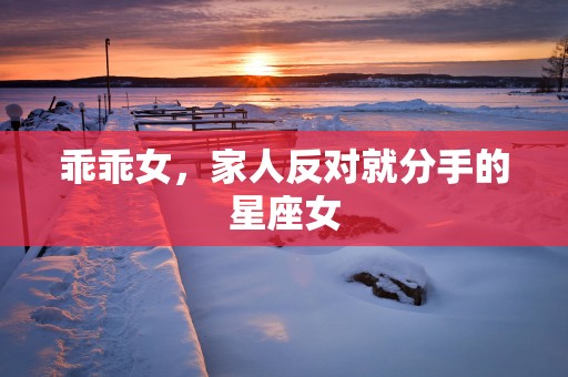 乖乖女，家人反对就分手的星座女