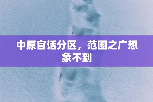 中原官话分区，范围之广想象不到