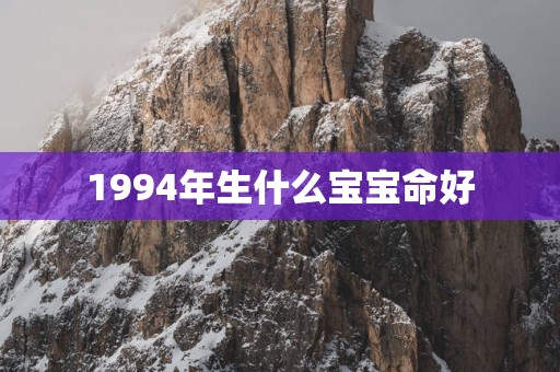 1994年生什么宝宝命好