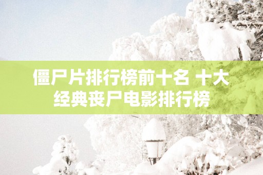 僵尸片排行榜前十名 十大经典丧尸电影排行榜