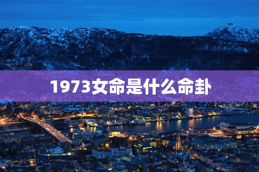 1973女命是什么命卦