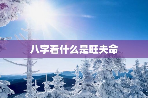 八字看什么是旺夫命