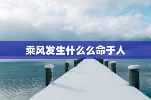 乘风发生什么么命于人
