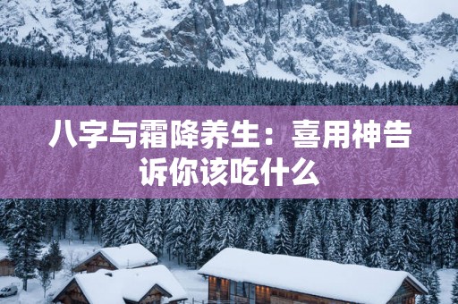 八字与霜降养生：喜用神告诉你该吃什么