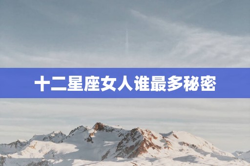 十二星座女人谁最多秘密
