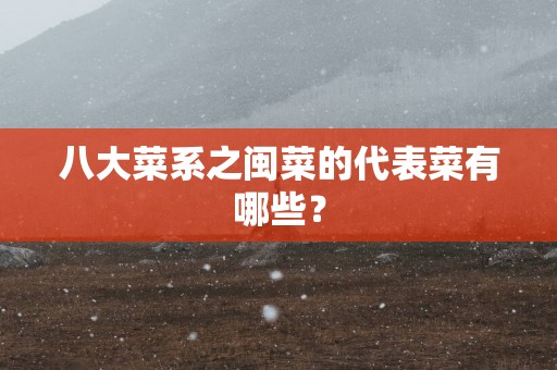 八大菜系之闽菜的代表菜有哪些？