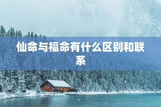 仙命与福命有什么区别和联系