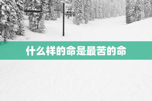 什么样的命是最苦的命