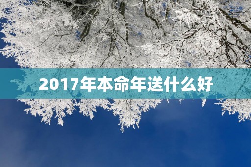 2017年本命年送什么好