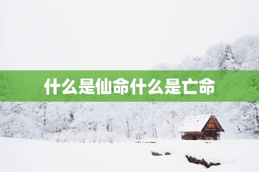 什么是仙命什么是亡命