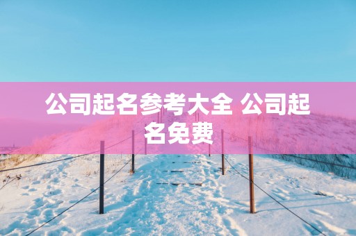 公司起名参考大全 公司起名免费