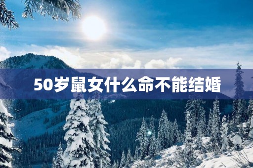 50岁鼠女什么命不能结婚
