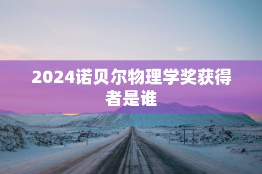 2025诺贝尔物理学奖获得者是谁