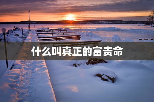 什么叫真正的富贵命