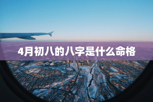 4月初八的八字是什么命格