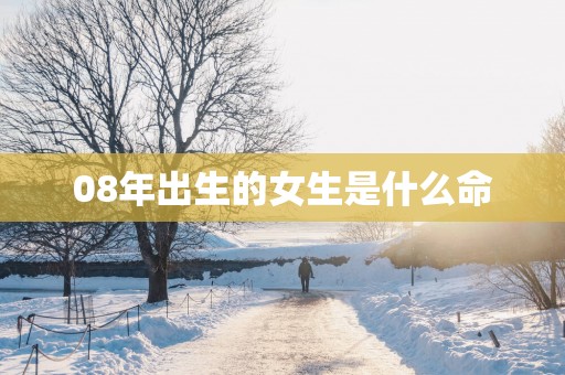 08年出生的女生是什么命
