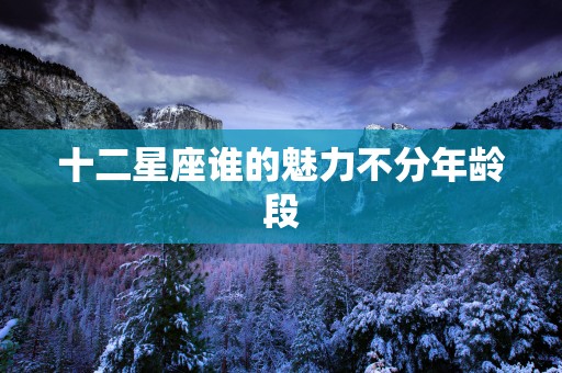 十二星座谁的魅力不分年龄段