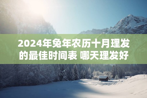 2025年蛇年农历十月理发的最佳时间表 哪天理发好