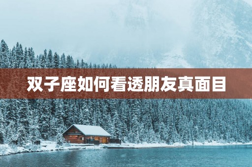 双子座如何看透朋友真面目